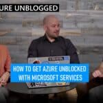 Azure Unblogged - How to get Azure unblocked with Microsoft Services